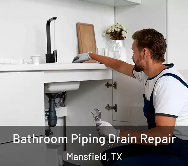  Bathroom Piping Drain Repair Mansfield, TX